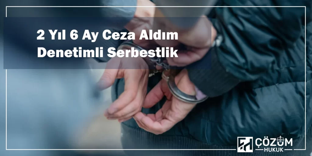 2 Yıl 6 Ay Ceza Aldım Ne Kadar Yatarım? 1 2 Yıl 6 Ay Ceza Aldım Denetimli Serbestlik