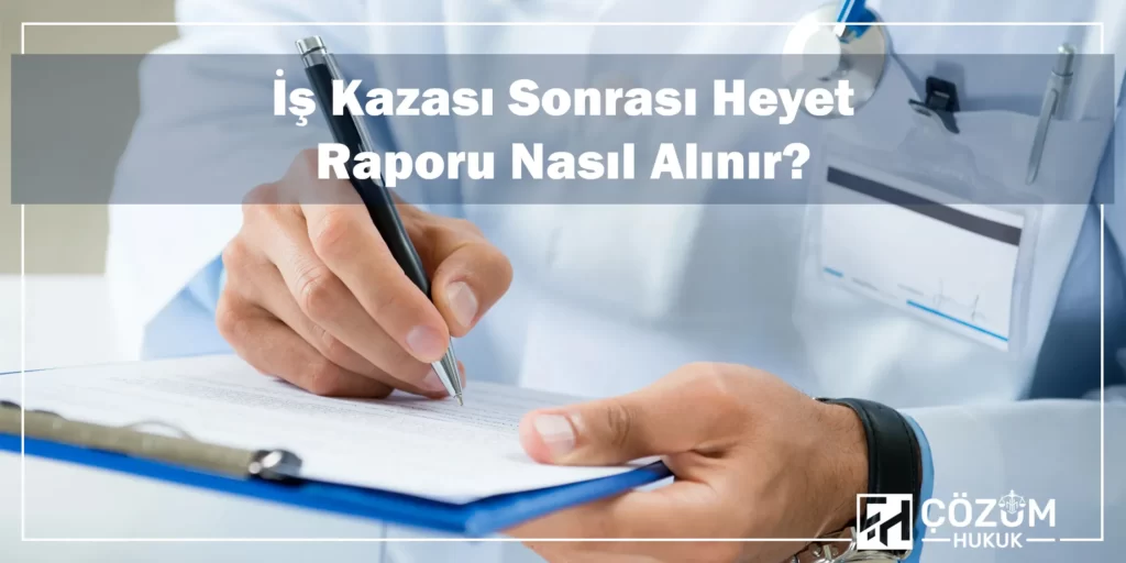 İş Kazası Maluliyet Oranı Tespiti 3 İş Kazası Sonrası Heyet Raporu Nasıl Alınır?