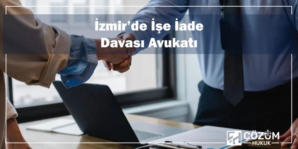 İzmir İşçi Avukatı 2 İzmir’de İşe İade Davası Avukatı
