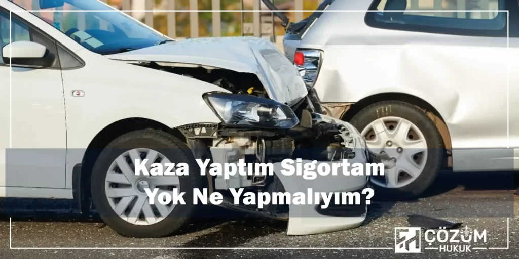 Sigortasız Araçla Trafik Kazası 3 Kaza Yaptım Sigortam Yok Ne Yapmalıyım?