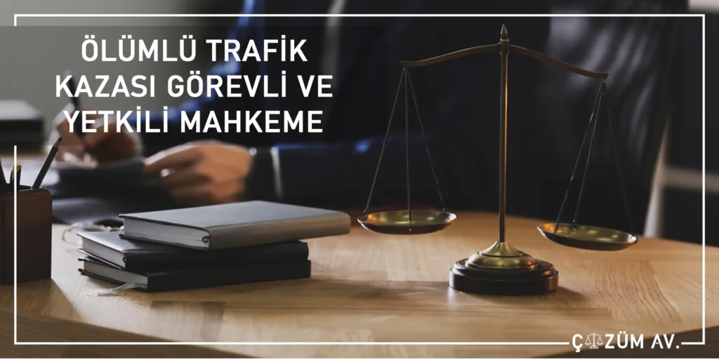 Ölümlü Trafik Kazası Tazminat Davası 2 Ölümlü Trafik Kazası Görevli ve Yetkili Mahkeme
