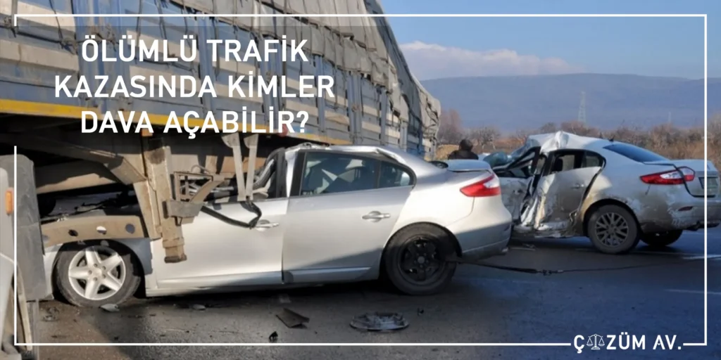Ölümlü Trafik Kazası Tazminat Davası 1 Ölümlü Trafik Kazasında Kimler Dava Açabilir?