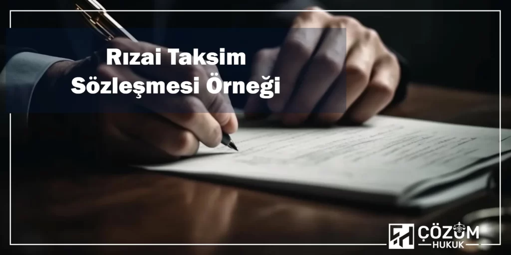 Rızai Taksim Nedir? Sözleşmesi Nasıl Yapılır? 4 Rızai Taksim Sözleşmesi Örneği