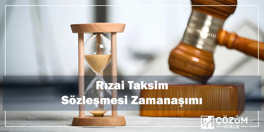 Rızai Taksim Nedir? Sözleşmesi Nasıl Yapılır? 3 Rızai Taksim Sözleşmesi Zamanaşımı