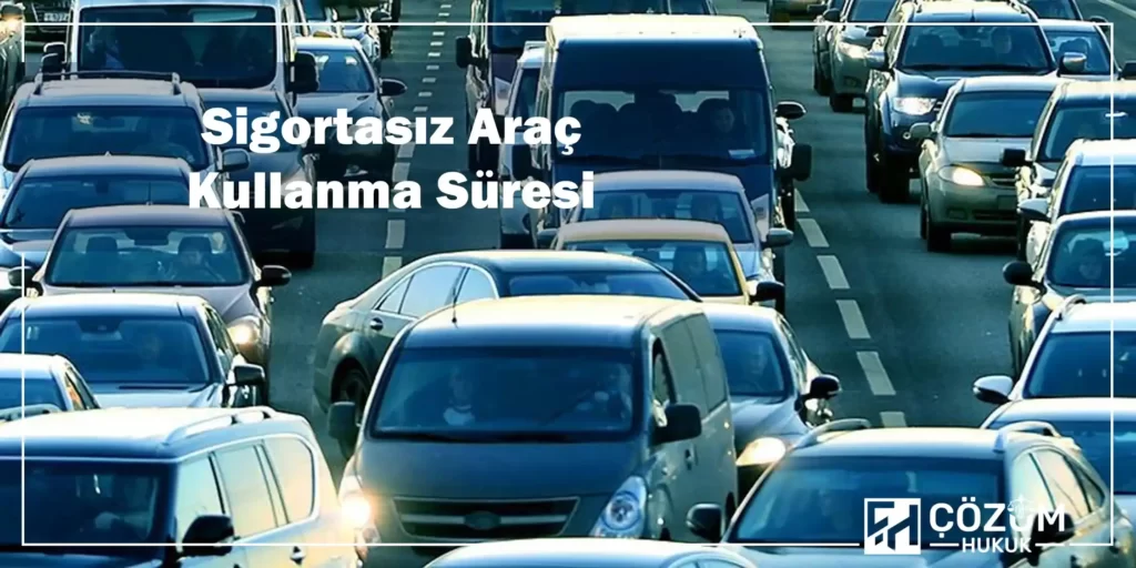 Sigortasız Araçla Trafik Kazası 4 Sigortasız Araç Kullanma Süresi