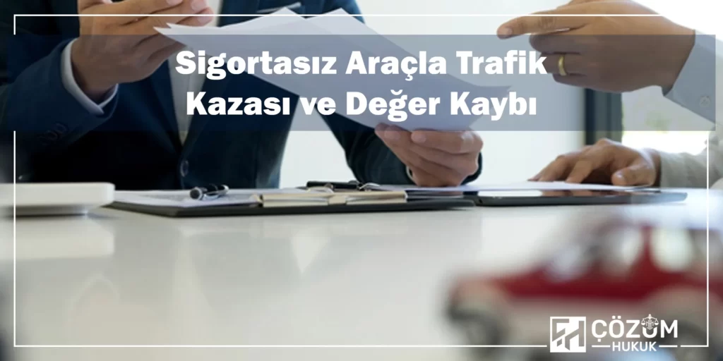 Sigortasız Araçla Trafik Kazası 5 Sigortasız Araçla Trafik Kazası ve Değer Kaybı