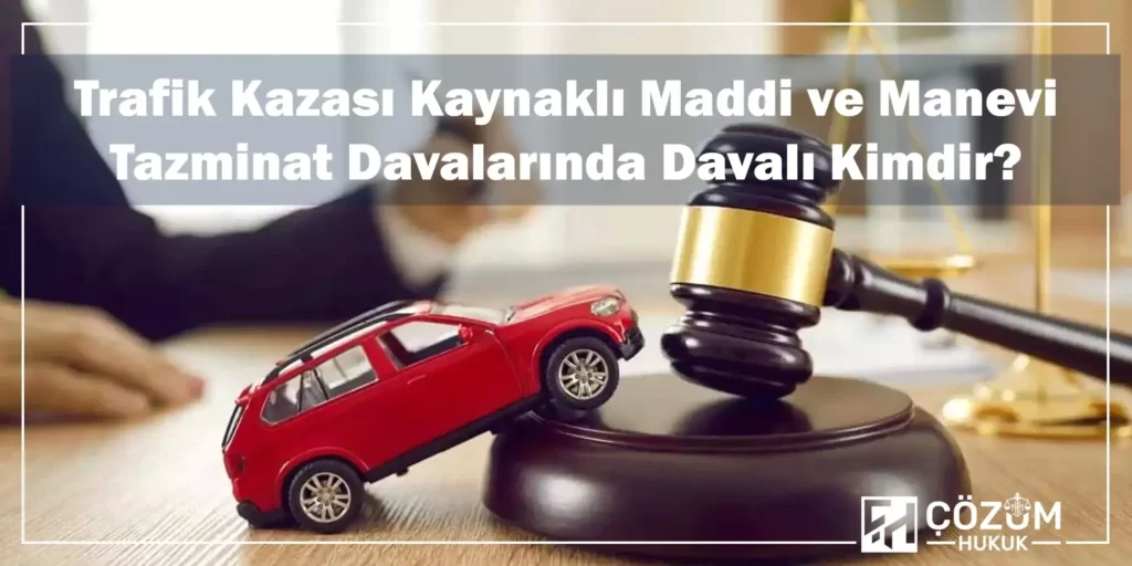 Trafik Kazası Tazminatı Davası 1 Trafik Kazası Kaynaklı Maddi ve Manevi Tazminat Davalarında Davalı Kimdir?