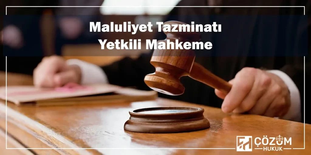 Maluliyet Tazminatı Nedir? 6 Maluliyet Tazminatı Yetkili Mahkeme