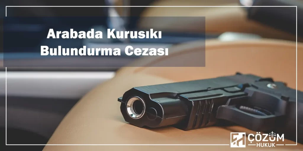 Kurusıkı Tabanca Taşıma Suçu ve Cezası 4 Arabada Kurusıkı Bulundurma Cezası