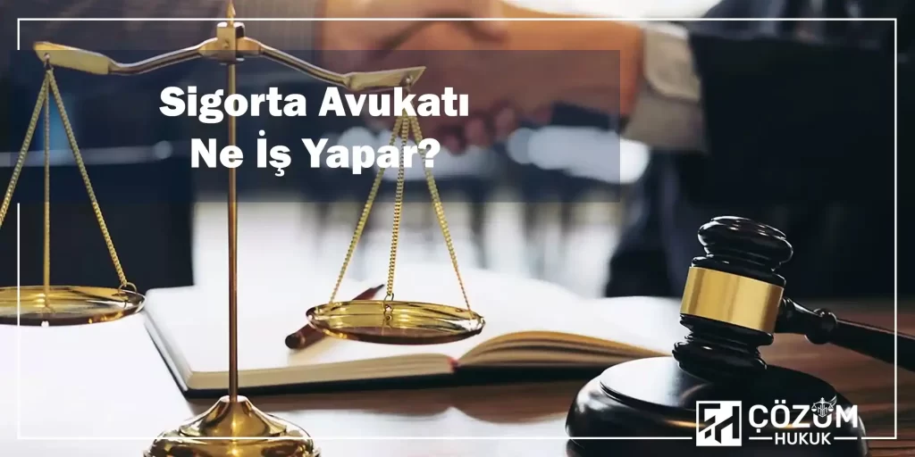 Sigorta Hukuku 2 Sigorta Avukatı Ne İş Yapar?