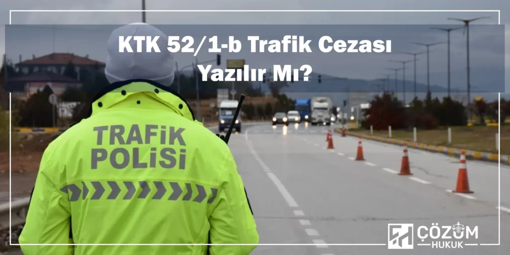 KTK 52/1-b Kusur Oranı Nedir? 4 KTK 52 1 b Trafik Cezası Yazılır Mı?