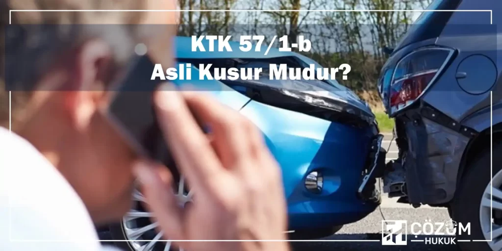 KTK 57/1-b Kapsamında Kusur Oranı 1 KTK 57/1-b Asli Kusur Mu?