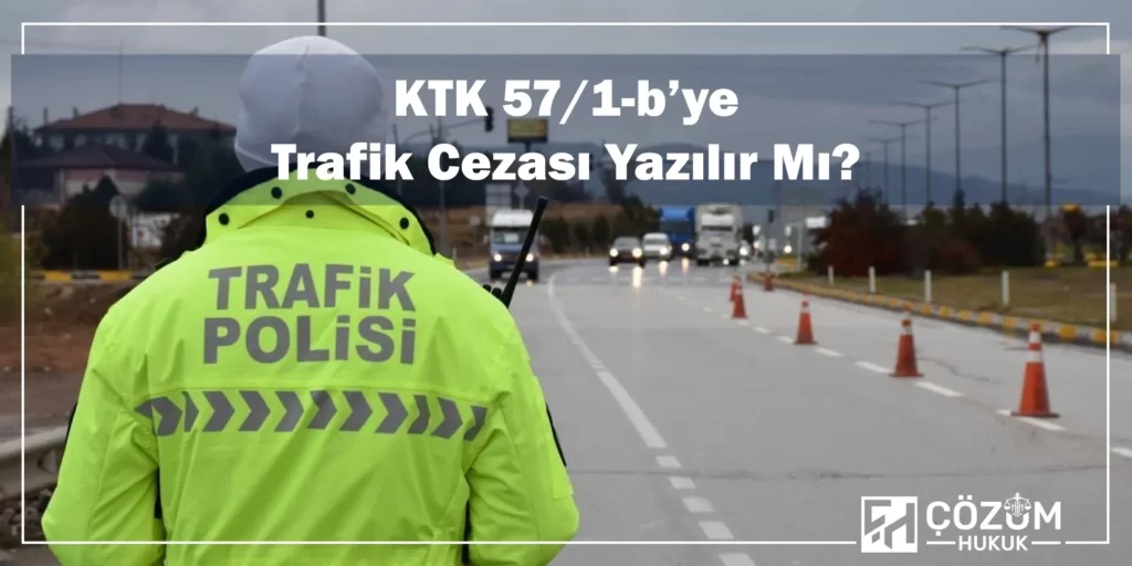 KTK 57/1-b Kapsamında Kusur Oranı 6 KTK 57 1-b’ye Trafik Cezası Yazılır mı?