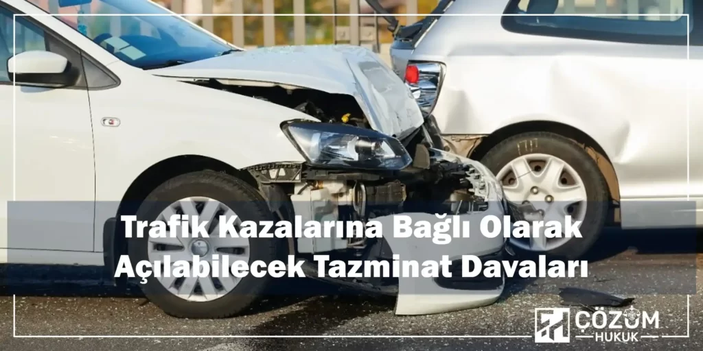 Trafik Kazaları 3 Trafik Kazalarına Bağlı Olarak Açılabilecek Tazminat Davaları