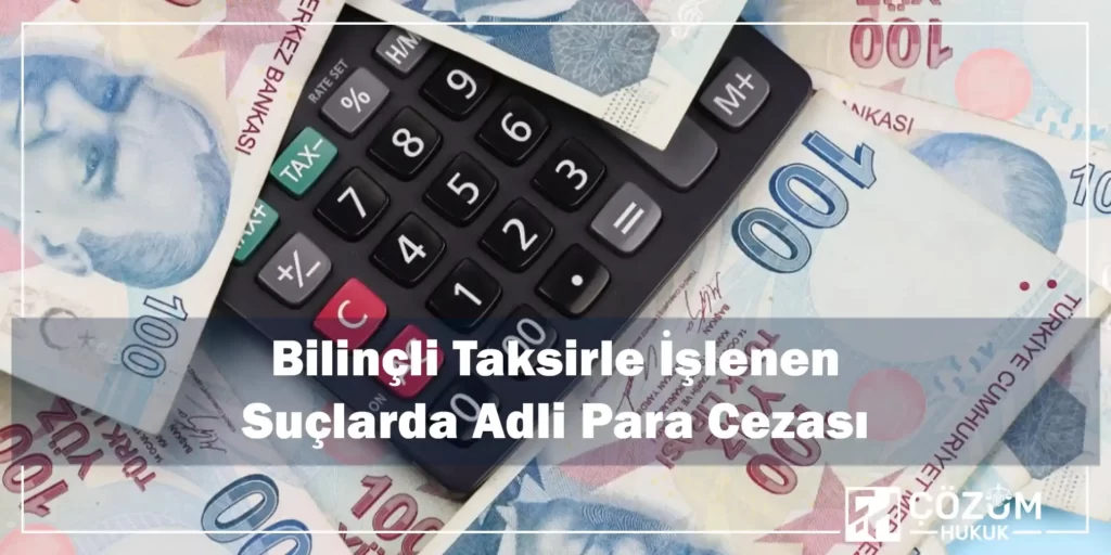 Adli Para Cezası Nedir? 2 Bilinçli Taksirle İşlenen Suçlarda Adli Para Cezası