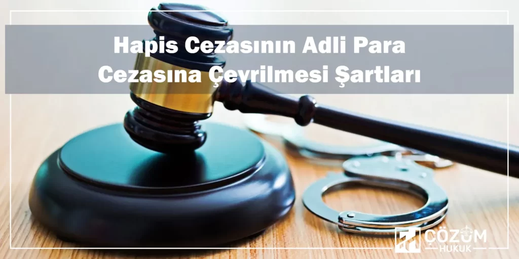 Adli Para Cezası Nedir? 1 Hapis Cezasının Adli Para Cezasına Çevrilmesi Şartları