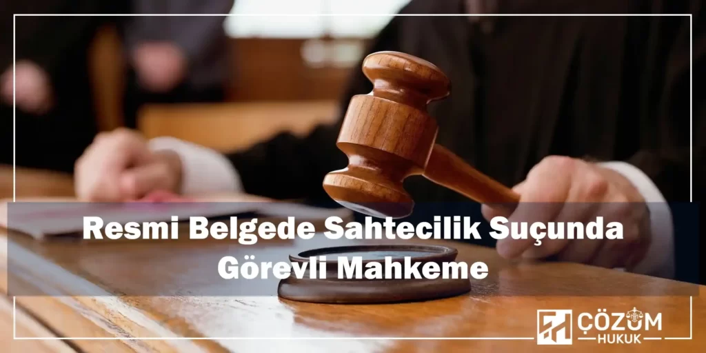 Resmi Belgede Sahtecilik Suçu Ve Cezası 3 Resmi Belgede Sahtecilik Suçunda Görevli Mahkeme