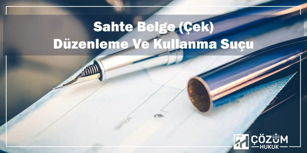 Resmi Belgede Sahtecilik Suçu Ve Cezası 8 Sahte Belge (Çek) Düzenleme ve Kullanma Suçu
